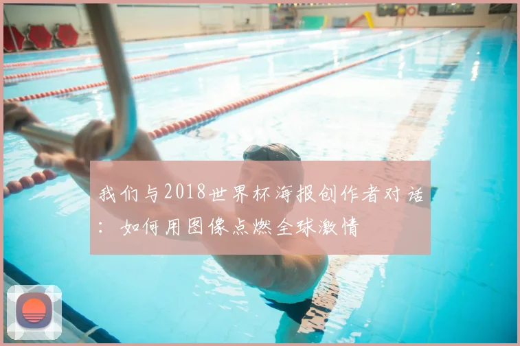 我们与2018世界杯海报创作者对话：如何用图像点燃全球激情